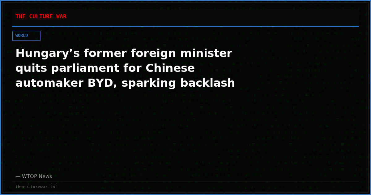 Hungary’s former foreign minister quits parliament for Chinese automaker BYD, sparking backlash