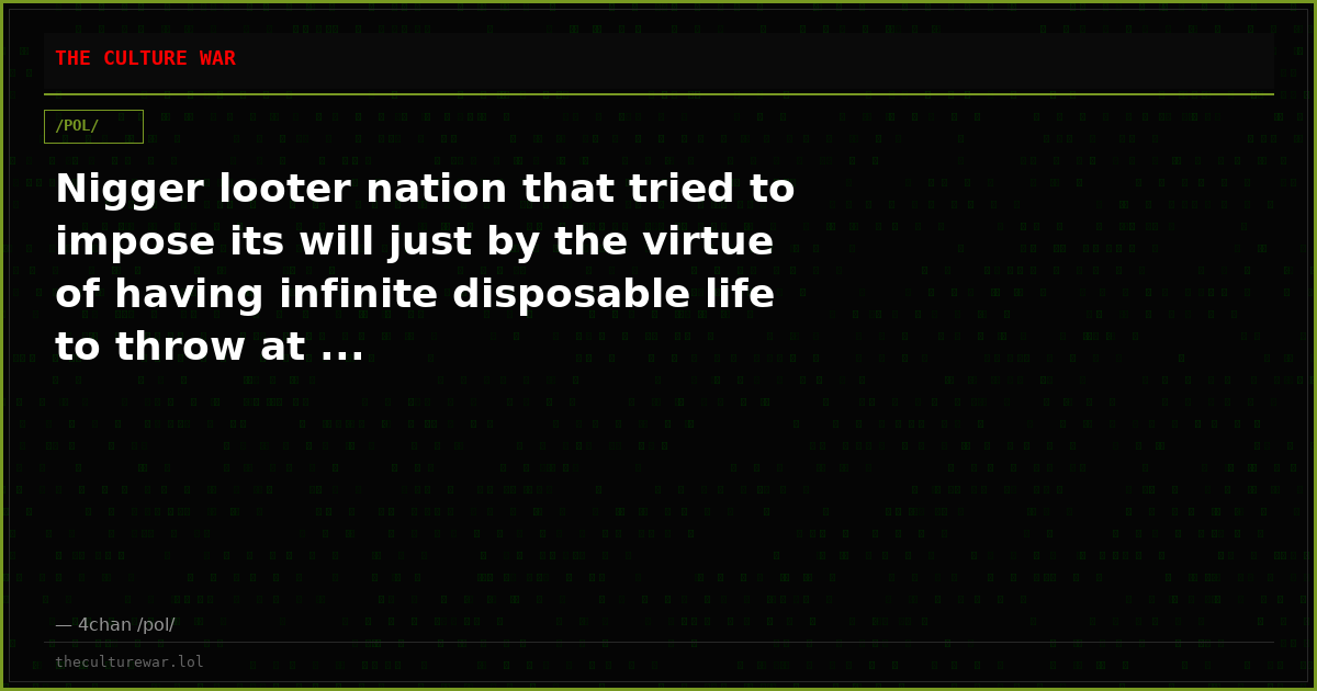 Nigger looter nation that tried to impose its will just by the virtue of having infinite disposable life to throw at ...