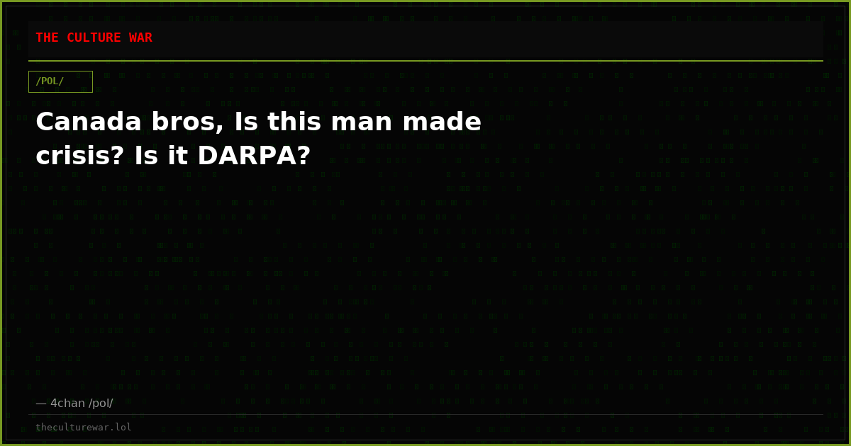 Canada bros, Is this man made crisis? Is it DARPA?
