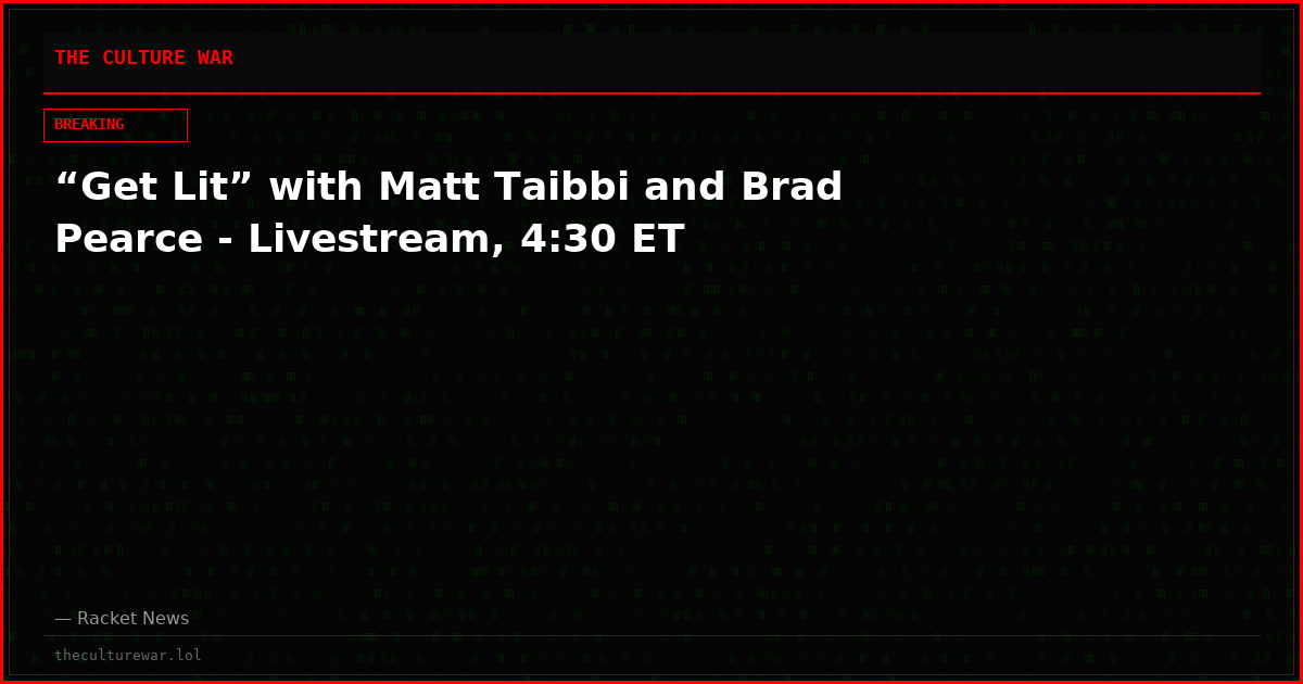“Get Lit” with Matt Taibbi and Brad Pearce - Livestream, 4:30 ET