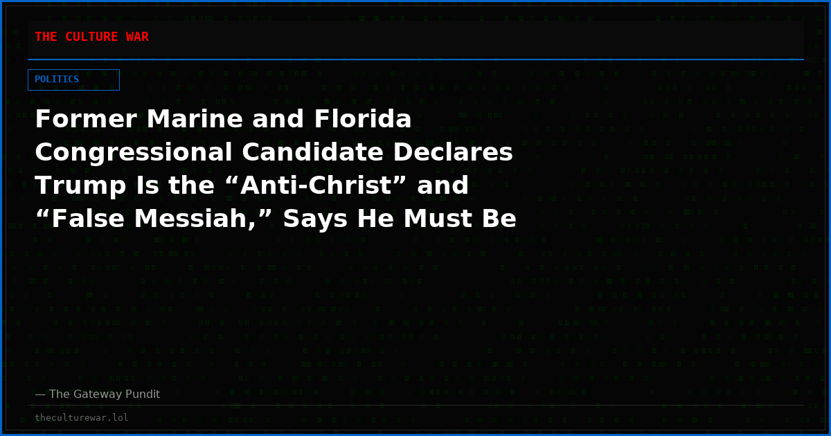 Former Marine and Florida Congressional Candidate Declares Trump Is the “Anti-Christ” and “False Messiah,” Says He Must Be “KILLED” in Unhinged Video Rant — Marine Corps Responds