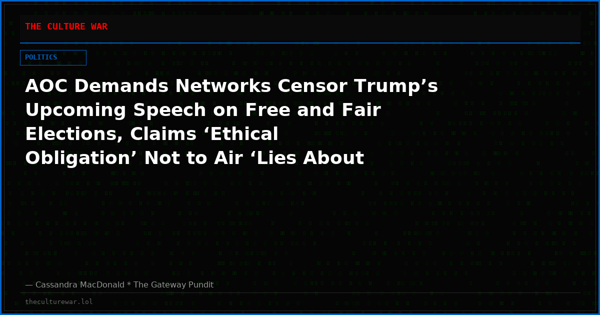 AOC Demands Networks Censor Trump’s Upcoming Speech on Free and Fair Elections, Claims ‘Ethical Obligation’ Not to Air ‘Lies About Our Election’