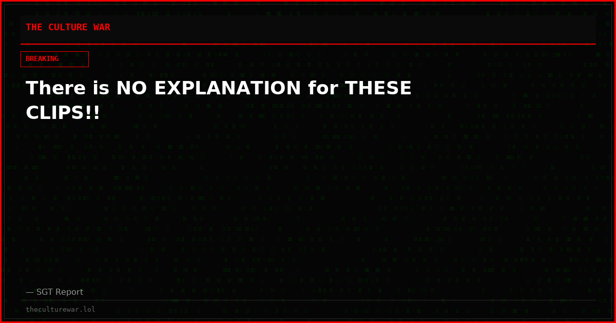 There is NO EXPLANATION for THESE CLIPS!!