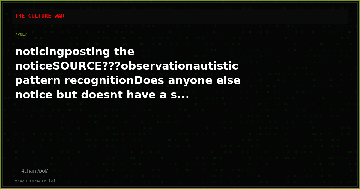 noticingposting the noticeSOURCE???observationautistic pattern recognitionDoes anyone else notice but doesnt have a s...