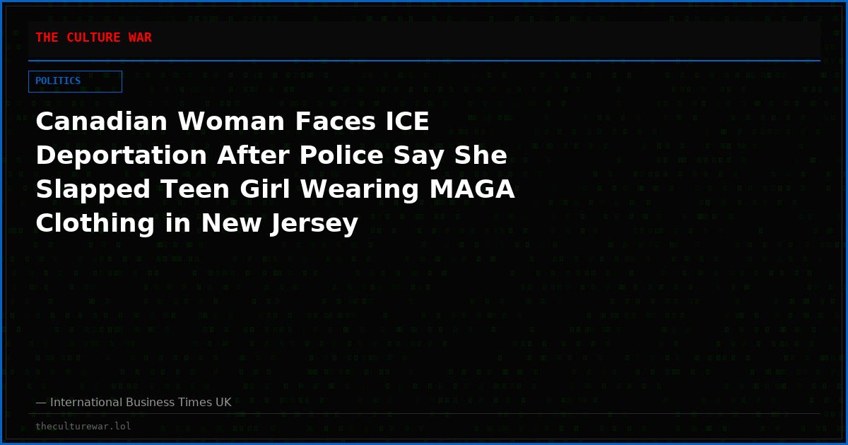 Canadian Woman Faces ICE Deportation After Police Say She Slapped Teen Girl Wearing MAGA Clothing in New Jersey