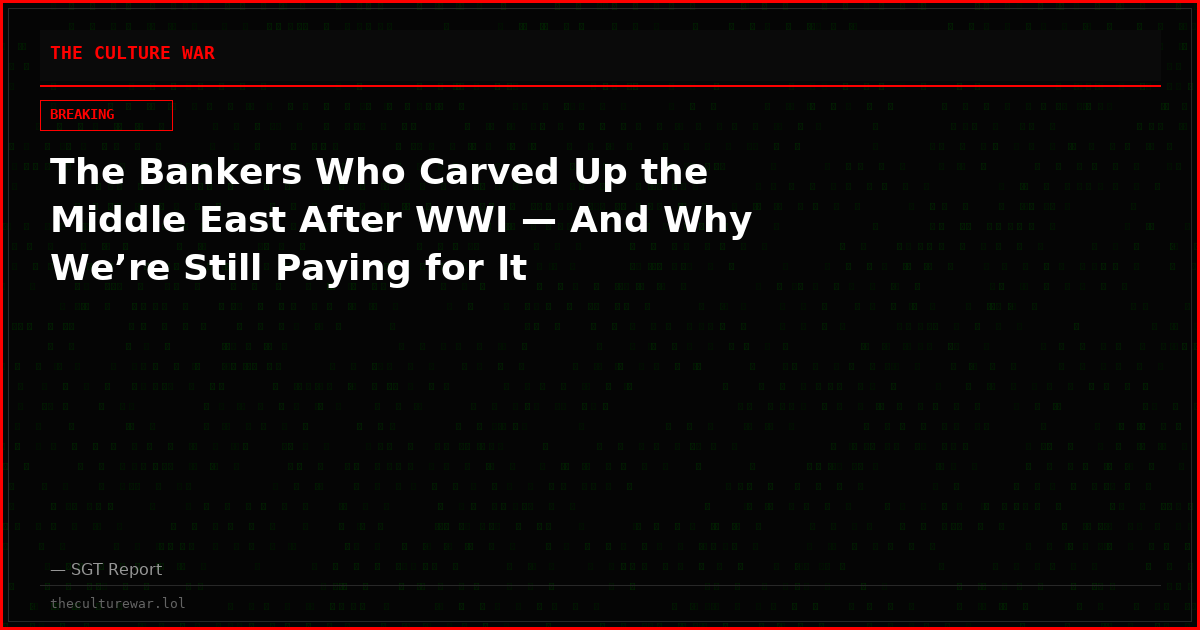 The Bankers Who Carved Up the Middle East After WWI — And Why We’re Still Paying for It