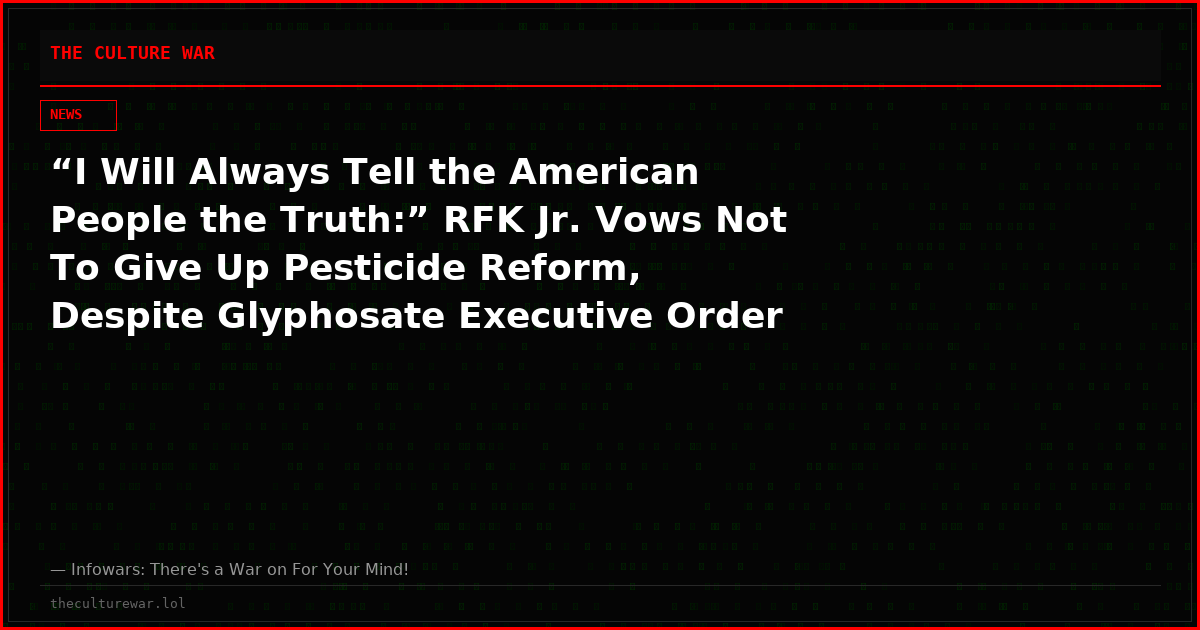 “I Will Always Tell the American People the Truth:” RFK Jr. Vows Not To Give Up Pesticide Reform, Despite Glyphosate Executive Order