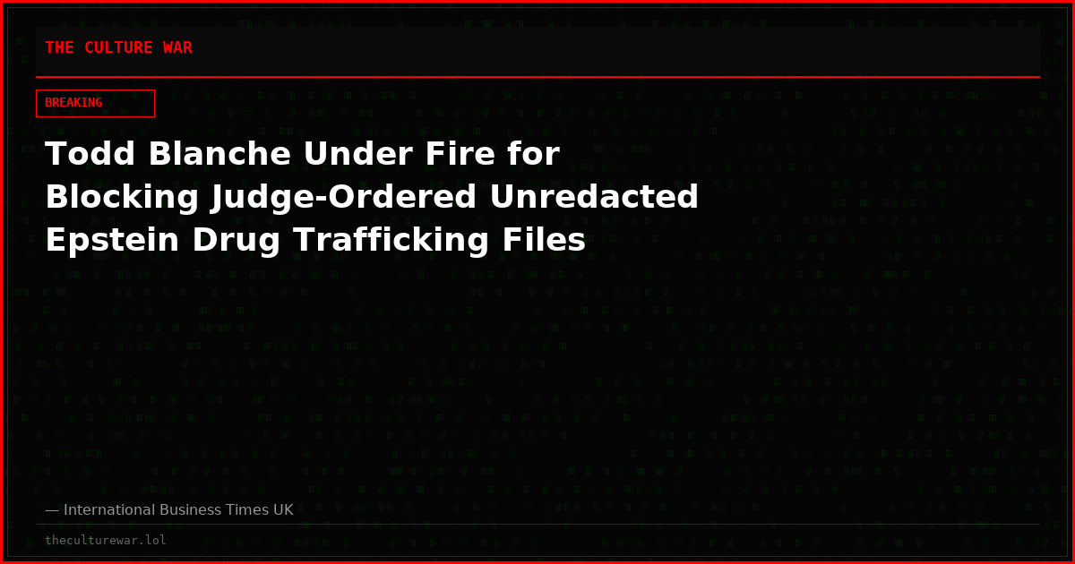Todd Blanche Under Fire for Blocking Judge-Ordered Unredacted Epstein Drug Trafficking Files