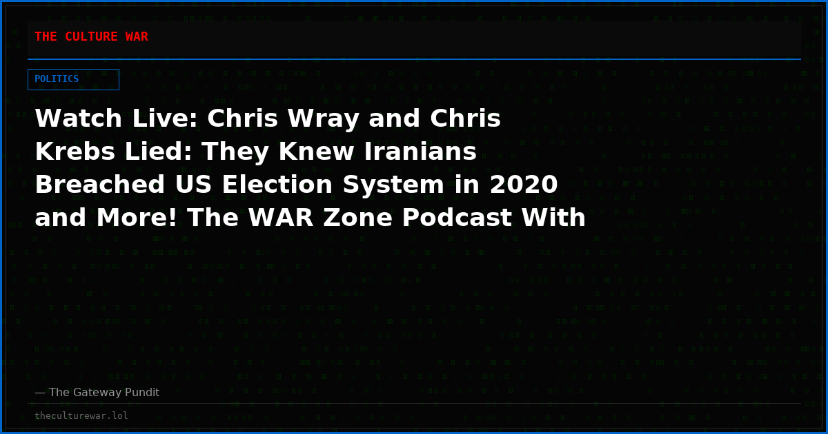 Watch Live: Chris Wray and Chris Krebs Lied: They Knew Iranians Breached US Election System in 2020 and More! The WAR Zone Podcast With Wayne Allyn Root Presented by The Gateway Pundit