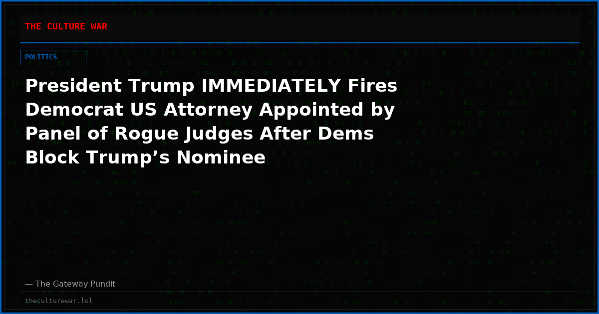 President Trump IMMEDIATELY Fires Democrat US Attorney Appointed by Panel of Rogue Judges After Dems Block Trump’s Nominee