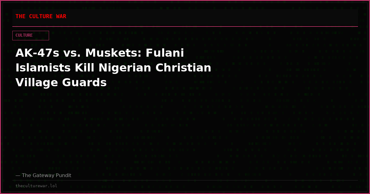 AK-47s vs. Muskets: Fulani Islamists Kill Nigerian Christian Village Guards