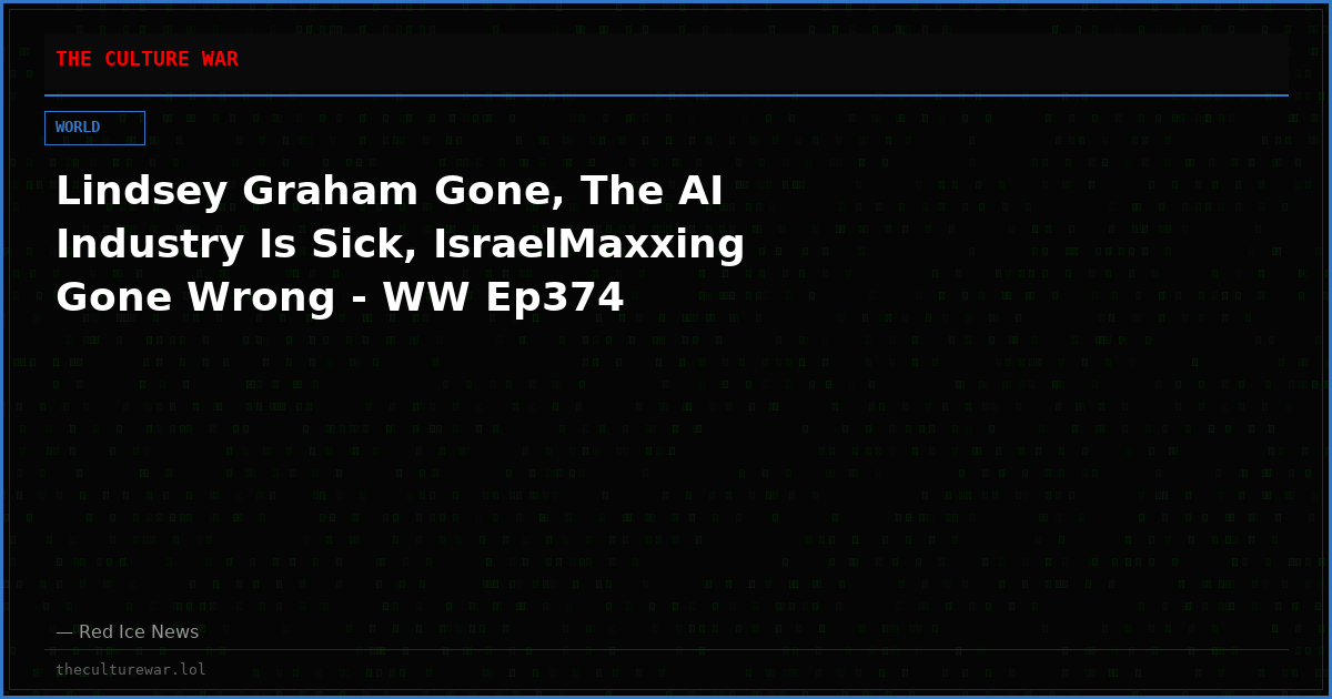 Lindsey Graham Gone, The AI Industry Is Sick, IsraelMaxxing Gone Wrong - WW Ep374