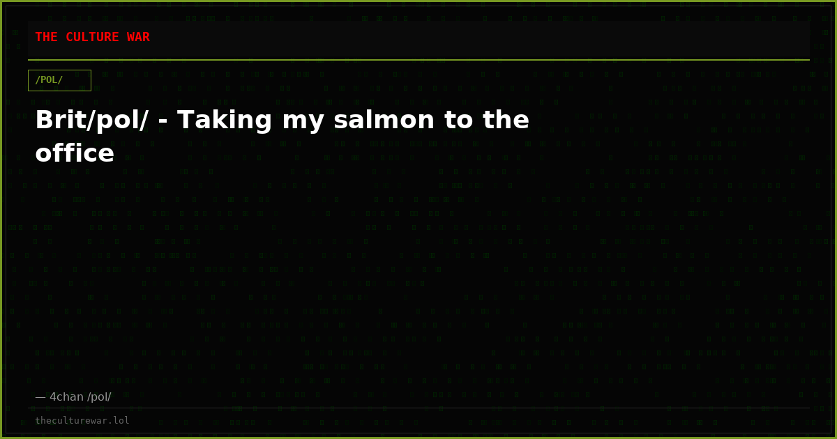 Brit/pol/ - Taking my salmon to the office