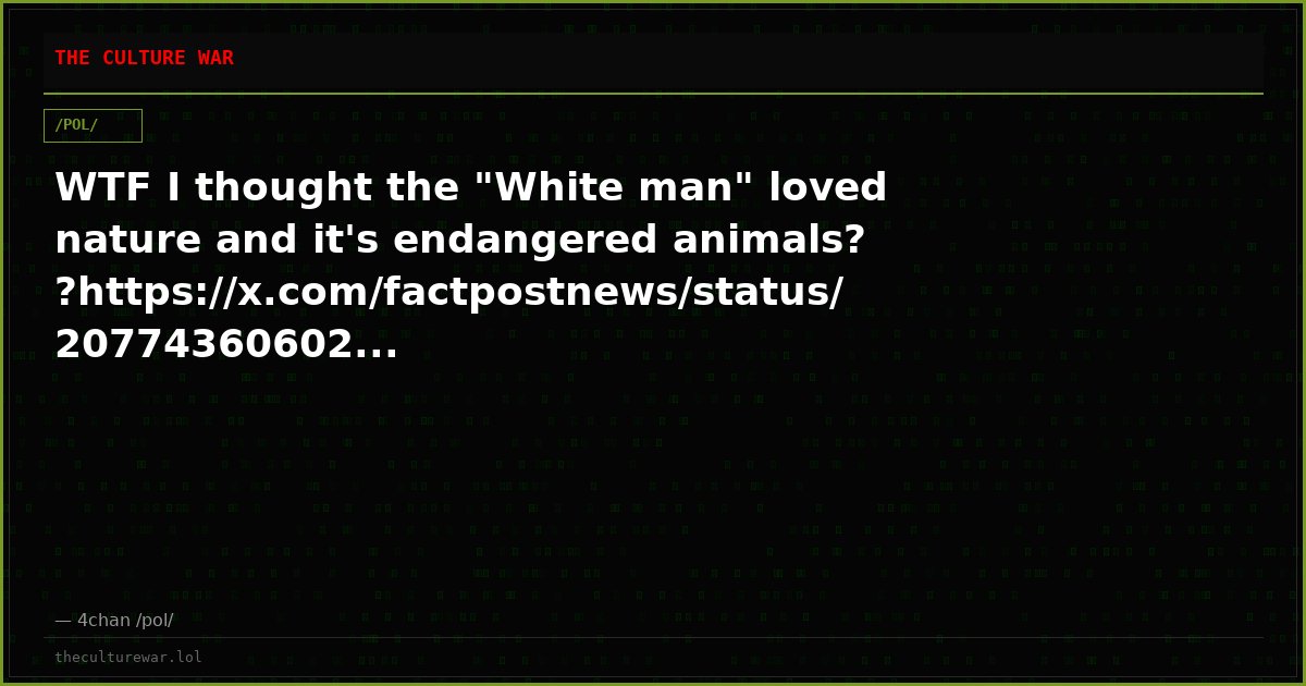 WTF I thought the "White man" loved nature and it's endangered animals??https://x.com/factpostnews/status/20774360602...