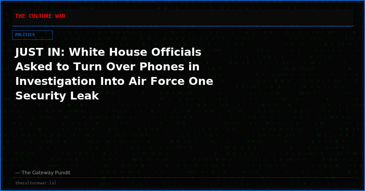 JUST IN: White House Officials Asked to Turn Over Phones in Investigation Into Air Force One Security Leak