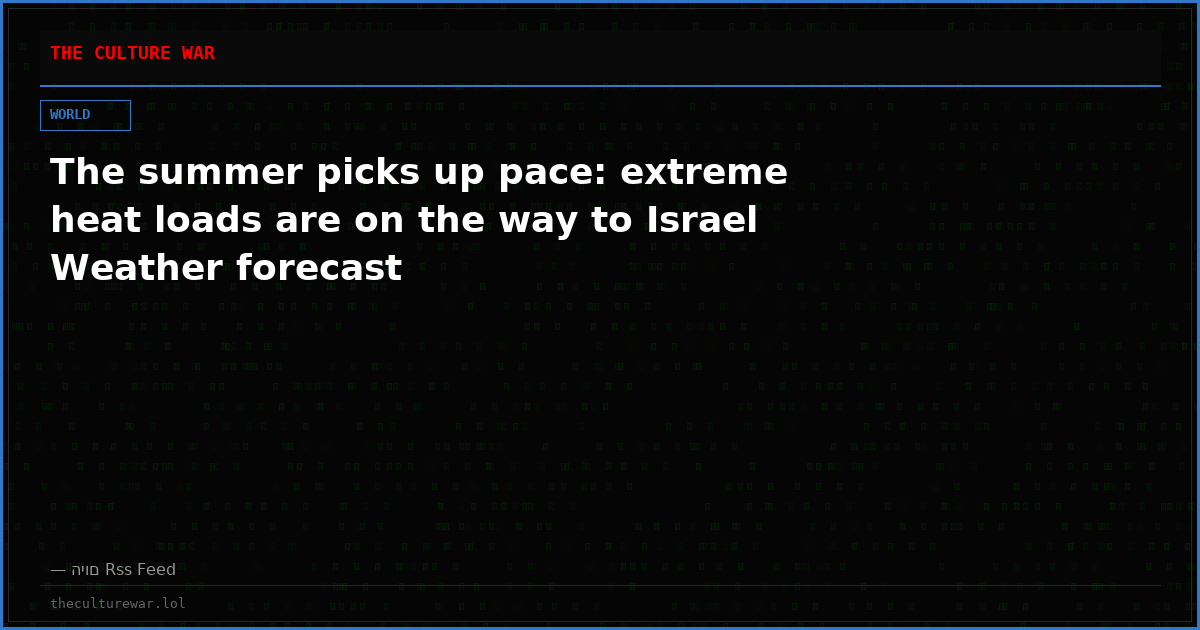 The summer picks up pace: extreme heat loads are on the way to Israel Weather forecast