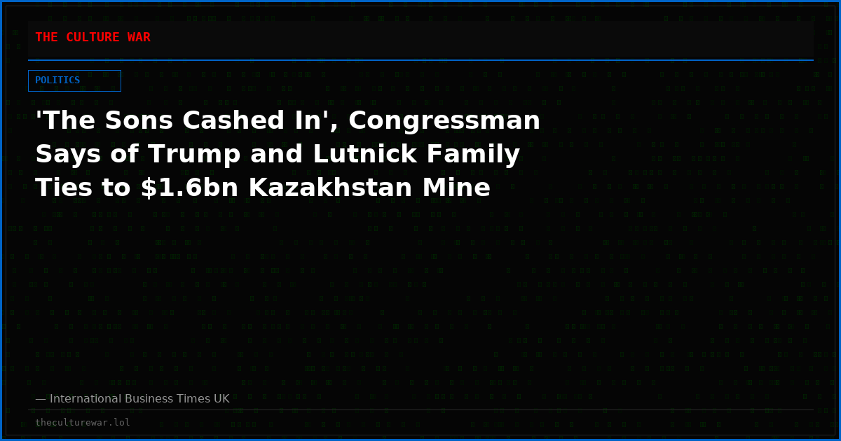 'The Sons Cashed In', Congressman Says of Trump and Lutnick Family Ties to $1.6bn Kazakhstan Mine