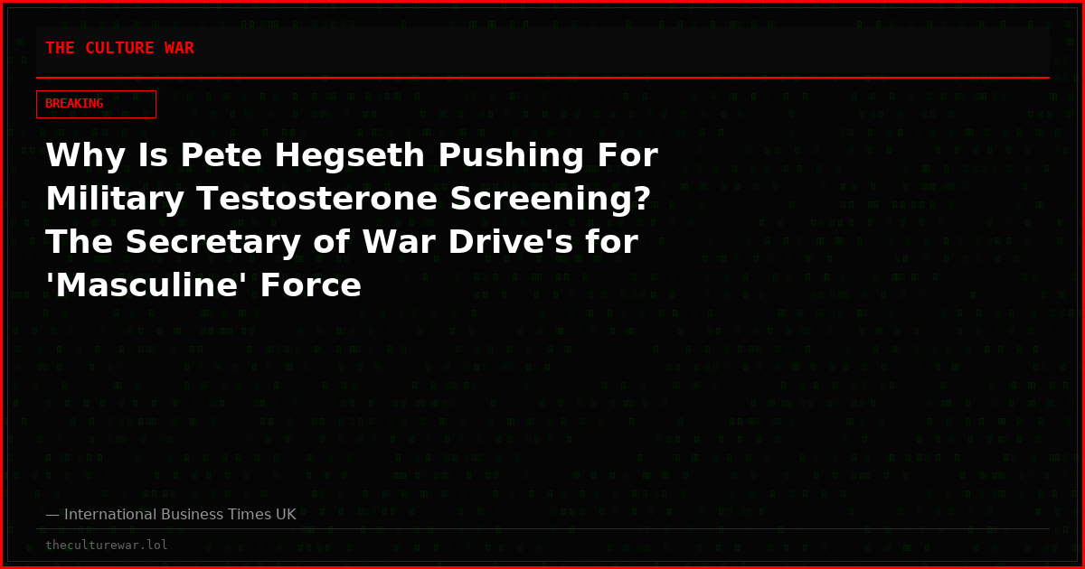 Why Is Pete Hegseth Pushing For Military Testosterone Screening? The Secretary of War Drive's for 'Masculine' Force