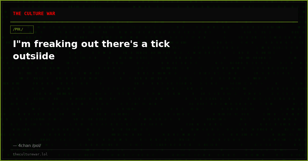 I"m freaking out there's a tick outsiide