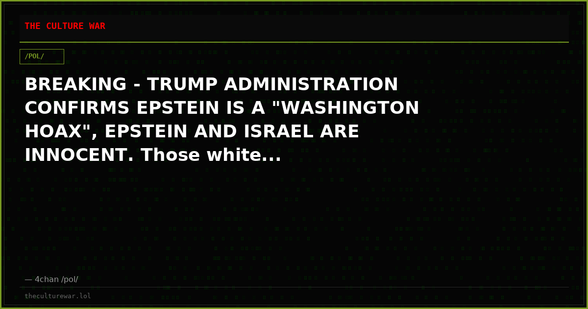 BREAKING - TRUMP ADMINISTRATION CONFIRMS EPSTEIN IS A "WASHINGTON HOAX", EPSTEIN AND ISRAEL ARE INNOCENT. Those white...