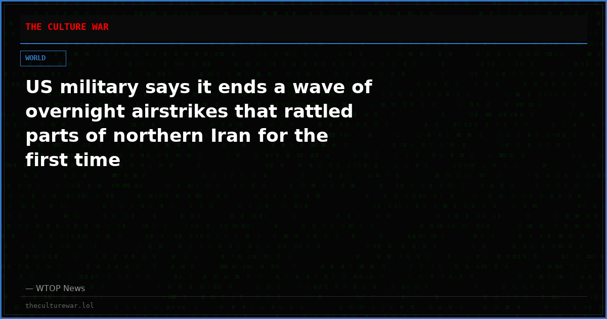 US military says it ends a wave of overnight airstrikes that rattled parts of northern Iran for the first time