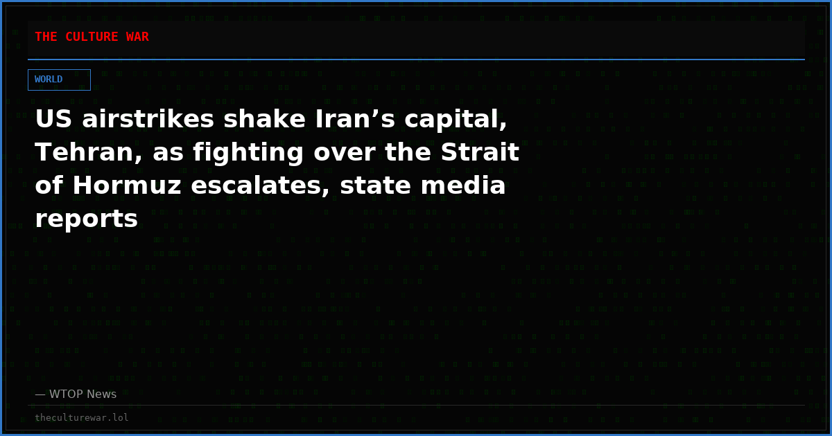 US airstrikes shake Iran’s capital, Tehran, as fighting over the Strait of Hormuz escalates, state media reports