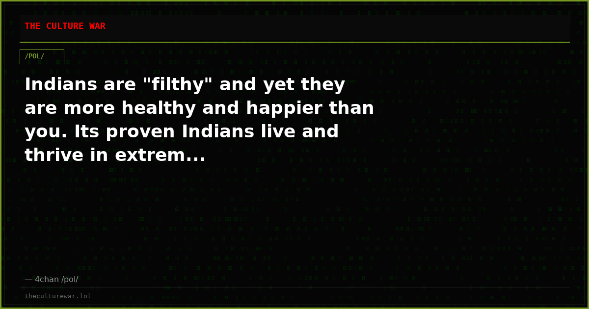 Indians are "filthy" and yet they are more healthy and happier than you. Its proven Indians live and thrive in extrem...