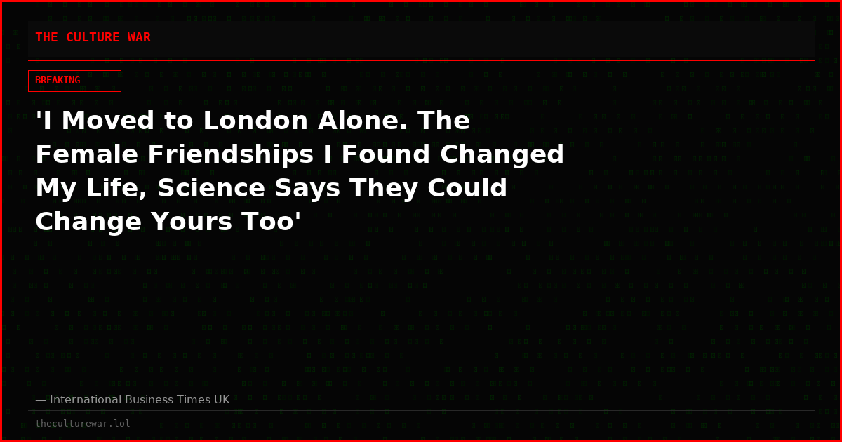 'I Moved to London Alone. The Female Friendships I Found Changed My Life, Science Says They Could Change Yours Too'