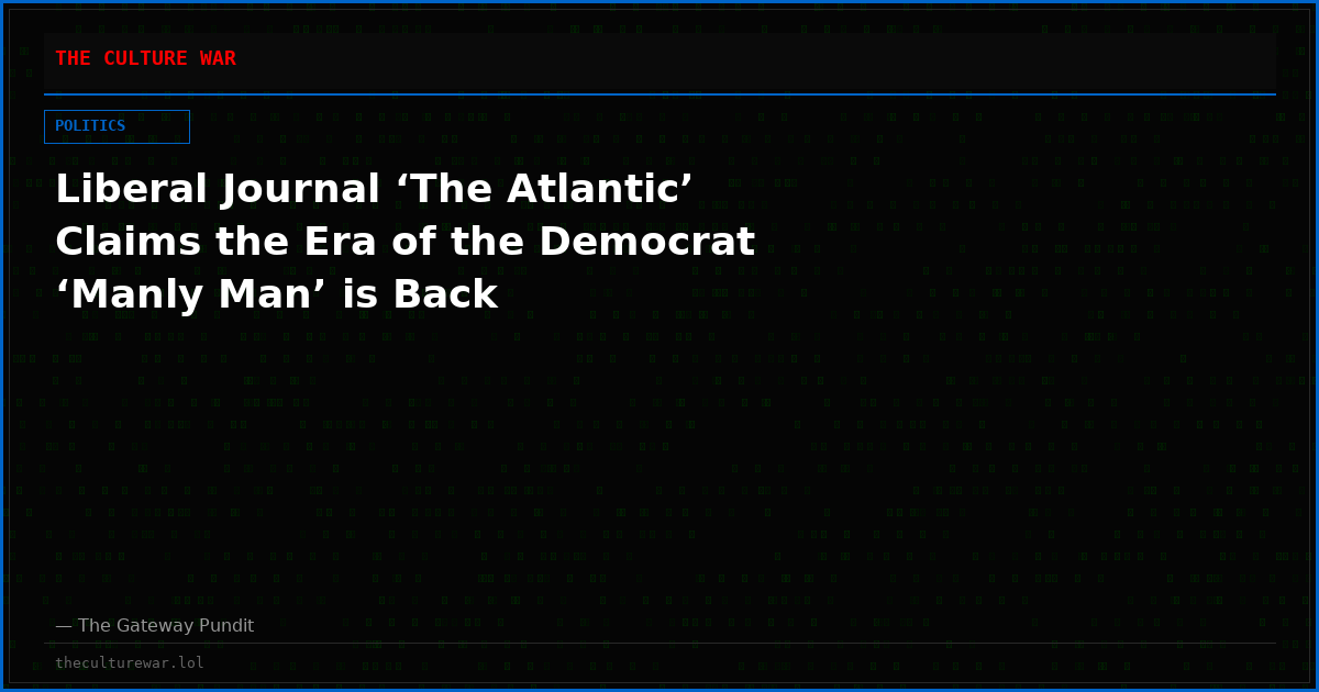 Liberal Journal ‘The Atlantic’ Claims the Era of the Democrat ‘Manly Man’ is Back