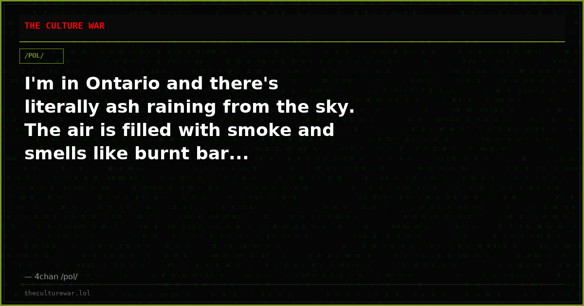 I'm in Ontario and there's literally ash raining from the sky. The air is filled with smoke and smells like burnt bar...