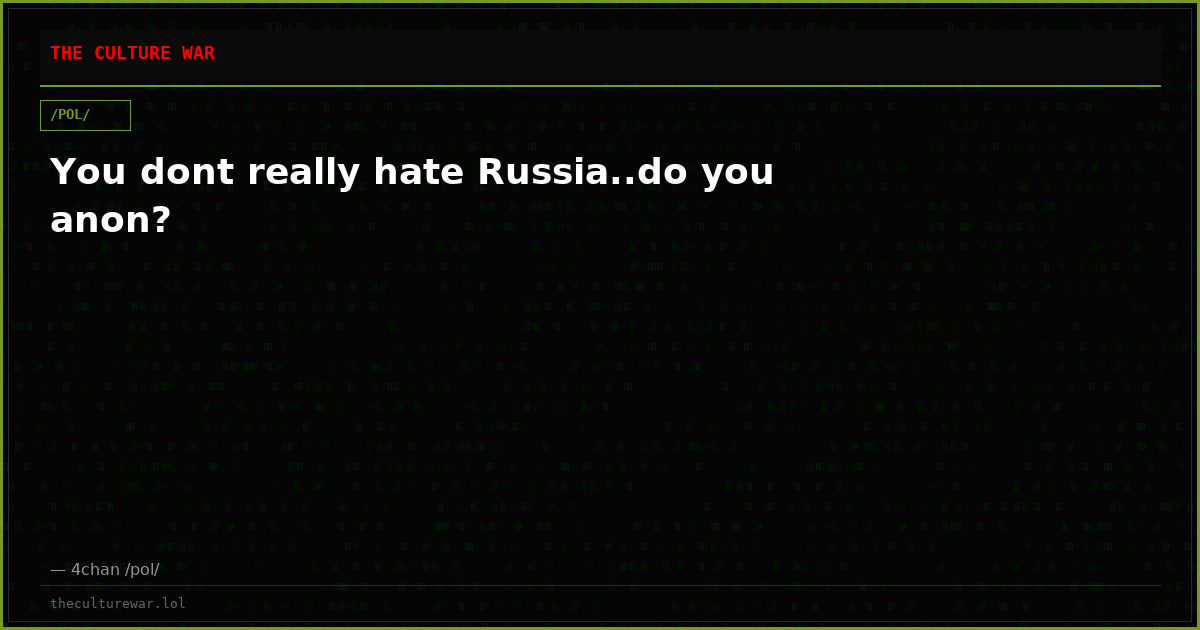 You dont really hate Russia..do you anon?