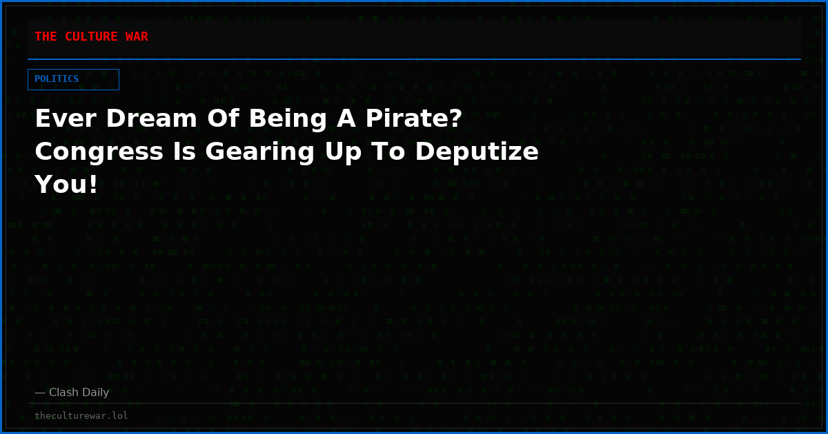 Ever Dream Of Being A Pirate? Congress Is Gearing Up To Deputize You!