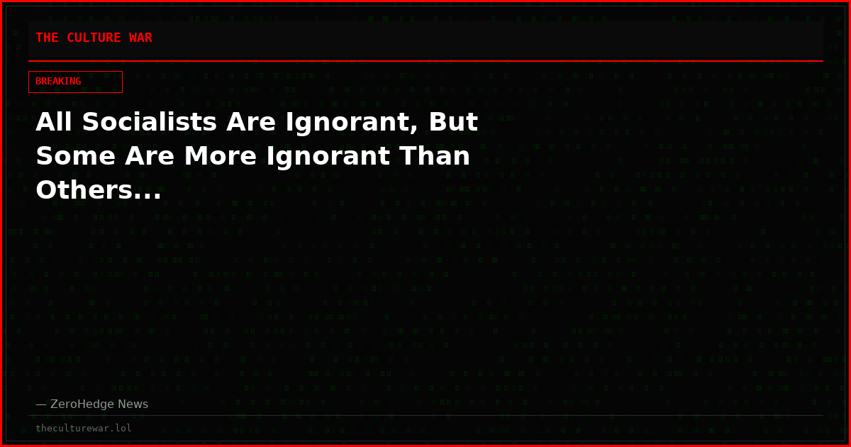 All Socialists Are Ignorant, But Some Are More Ignorant Than Others...