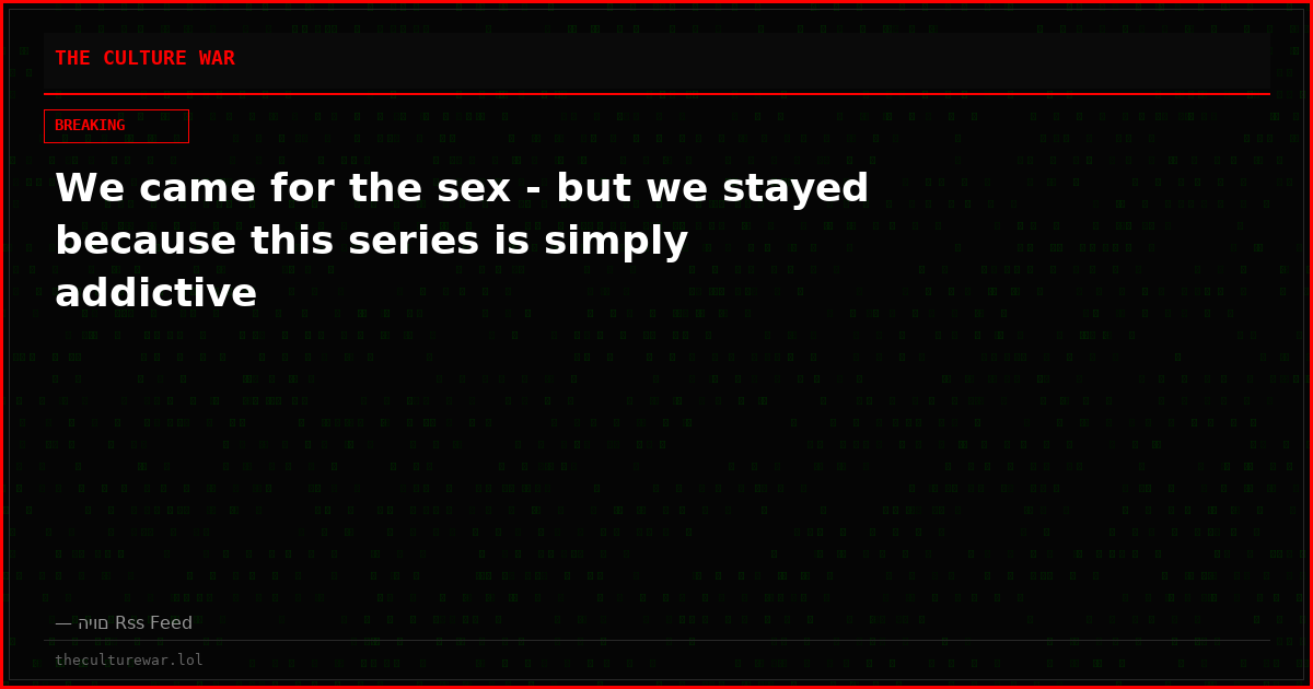 We came for the sex - but we stayed because this series is simply addictive