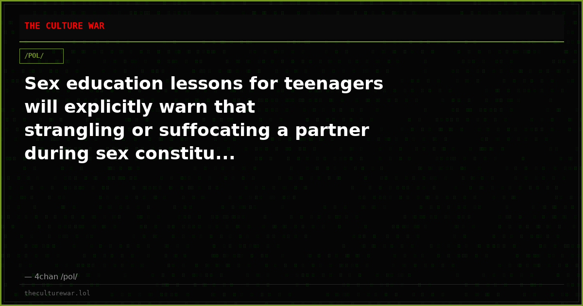 Sex education lessons for teenagers will explicitly warn that strangling or suffocating a partner during sex constitu...