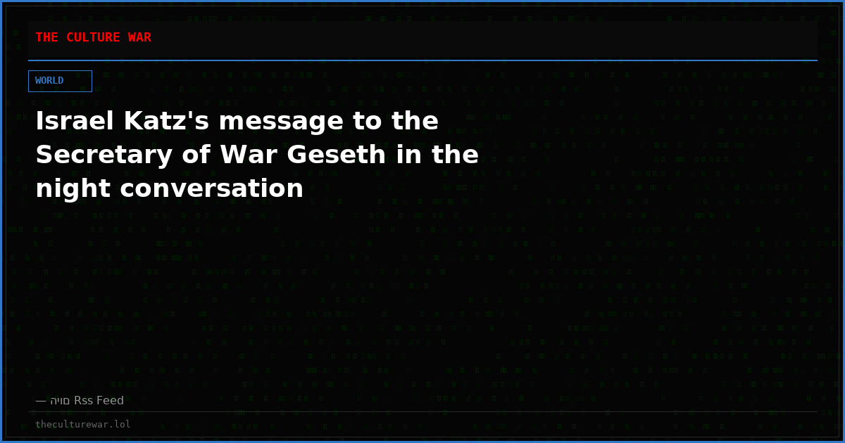 Israel Katz's message to the Secretary of War Geseth in the night conversation