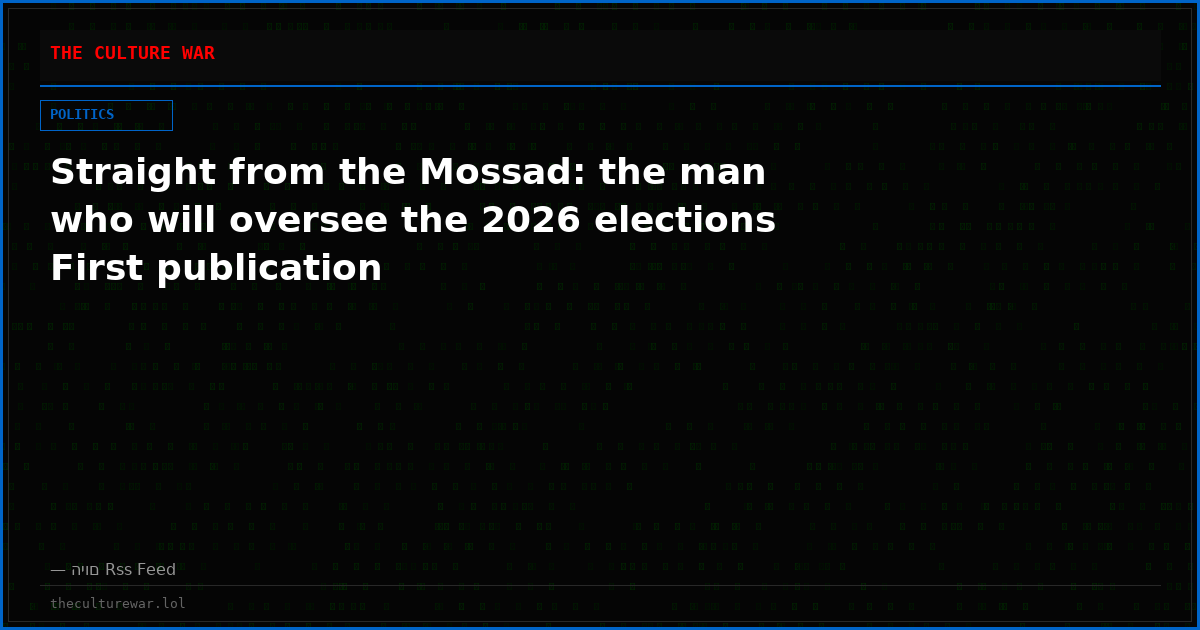 Straight from the Mossad: the man who will oversee the 2026 elections First publication