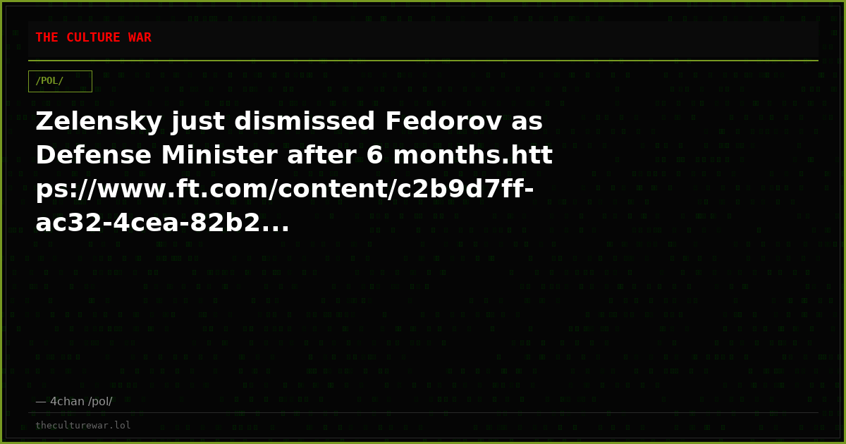 Zelensky just dismissed Fedorov as Defense Minister after 6 months.https://www.ft.com/content/c2b9d7ff-ac32-4cea-82b2...