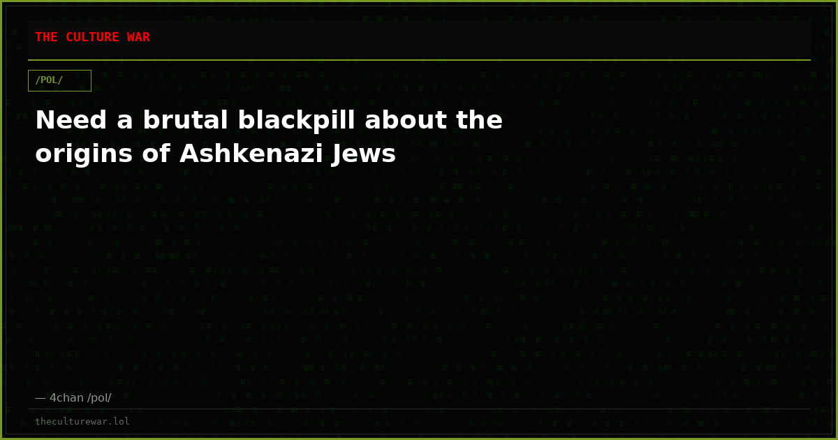 Need a brutal blackpill about the origins of Ashkenazi Jews