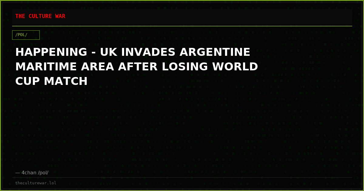 HAPPENING - UK INVADES ARGENTINE MARITIME AREA AFTER LOSING WORLD CUP MATCH
