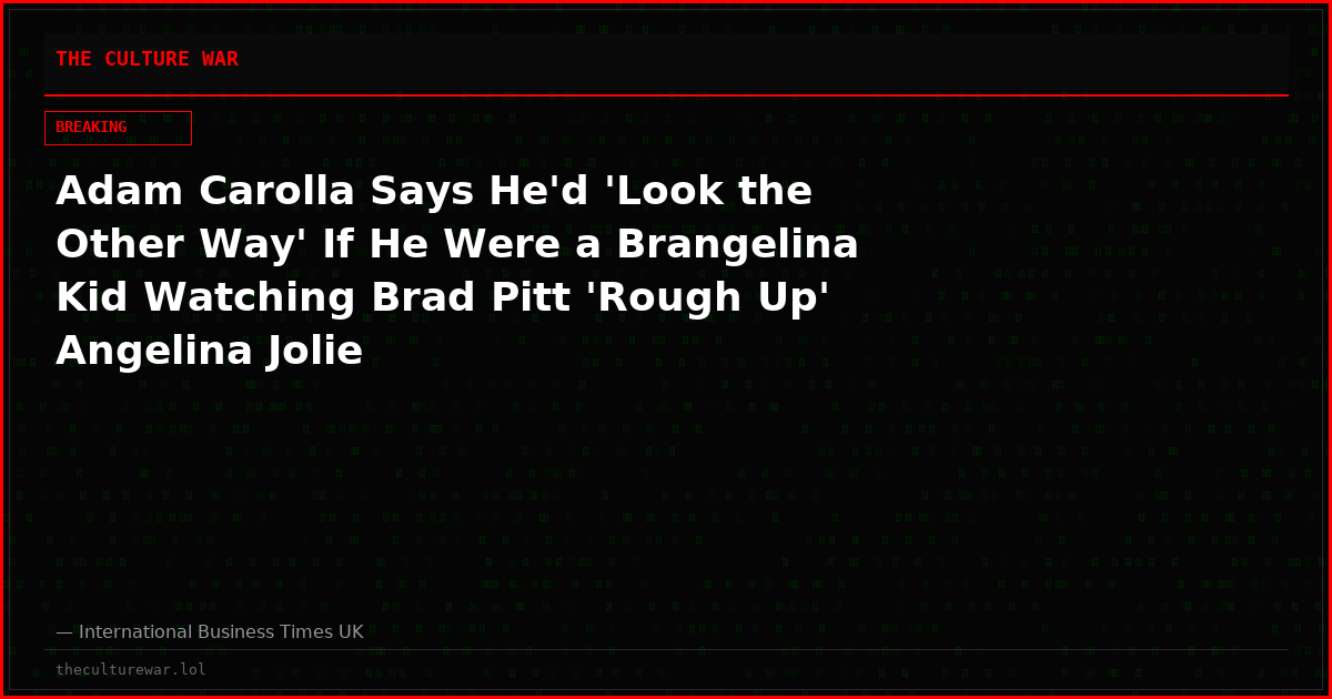 Adam Carolla Says He'd 'Look the Other Way' If He Were a Brangelina Kid Watching Brad Pitt 'Rough Up' Angelina Jolie