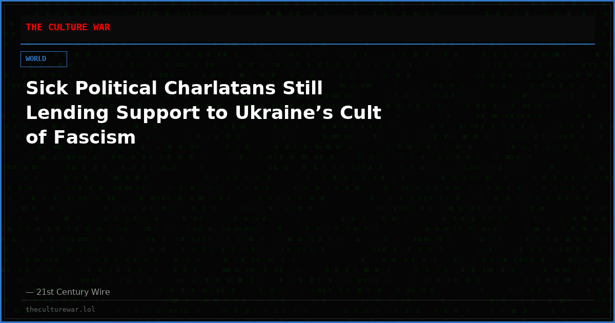 Sick Political Charlatans Still Lending Support to Ukraine’s Cult of Fascism