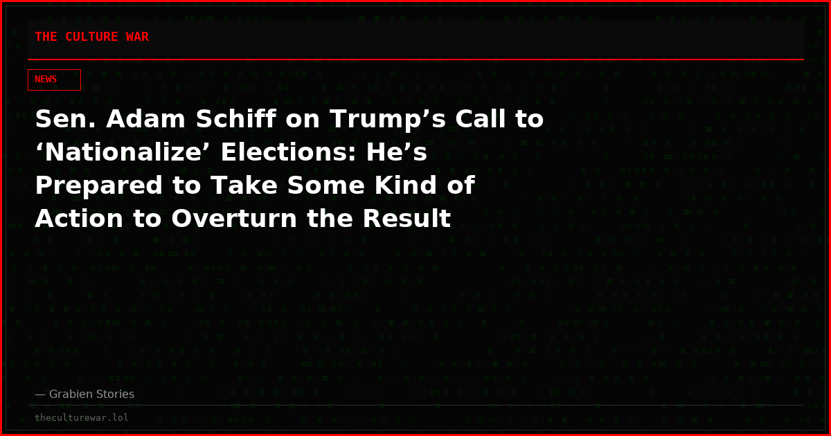 Sen. Adam Schiff on Trump’s Call to ‘Nationalize’ Elections: He’s Prepared to Take Some Kind of Action to Overturn the Result