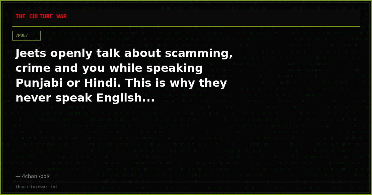 Jeets openly talk about scamming, crime and you while speaking Punjabi or Hindi. This is why they never speak English...