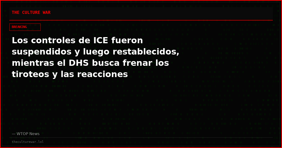 Los controles de ICE fueron suspendidos y luego restablecidos, mientras el DHS busca frenar los tiroteos y las reacciones