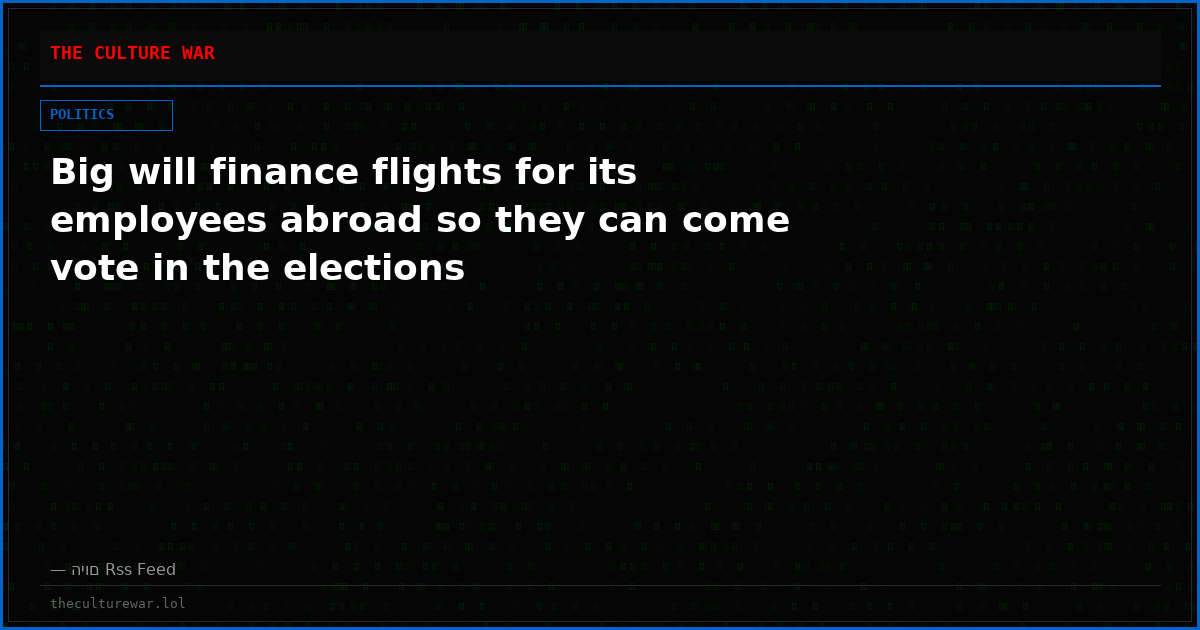 Big will finance flights for its employees abroad so they can come vote in the elections