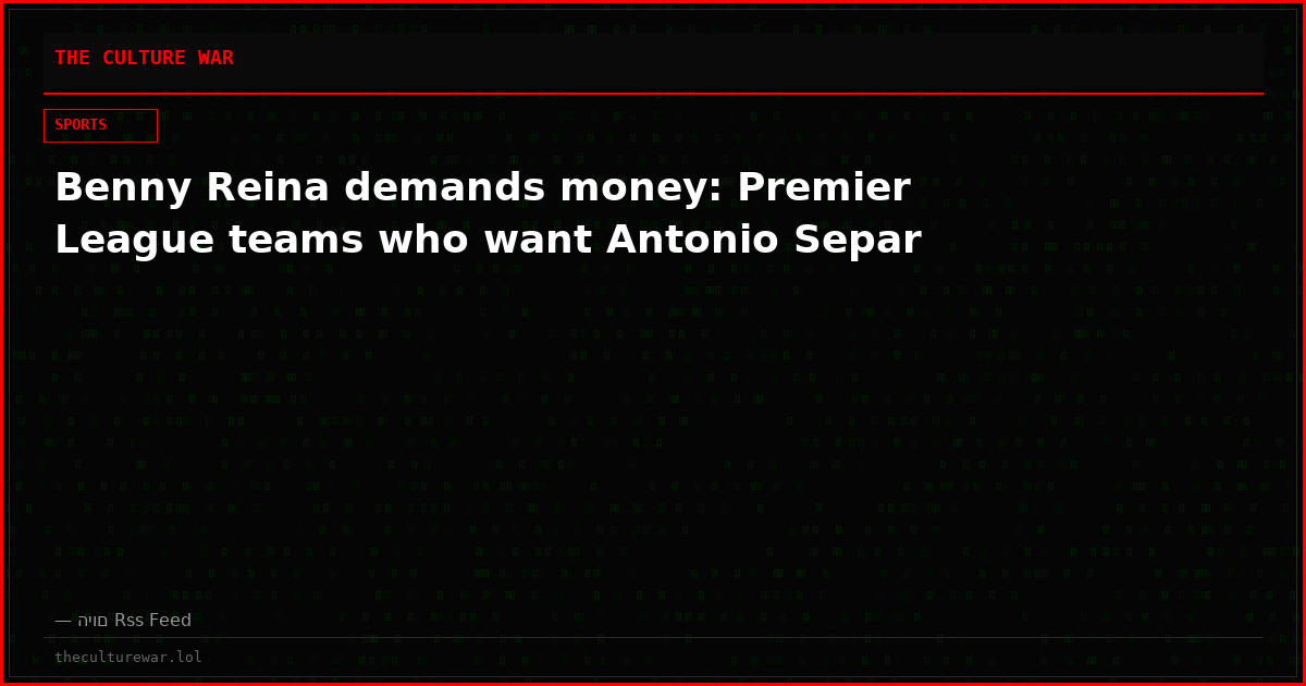 Benny Reina demands money: Premier League teams who want Antonio Separ