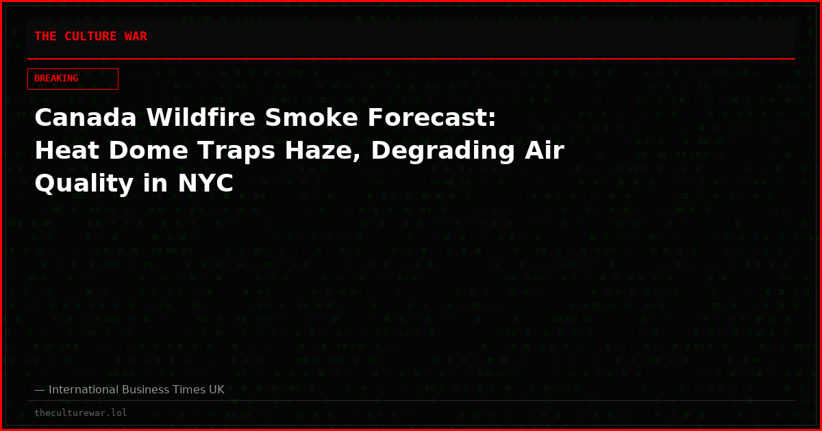 Canada Wildfire Smoke Forecast: Heat Dome Traps Haze, Degrading Air Quality in NYC