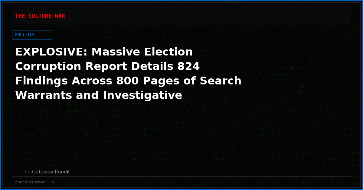 EXPLOSIVE: Massive Election Corruption Report Details 824 Findings Across 800 Pages of Search Warrants and Investigative Documents
