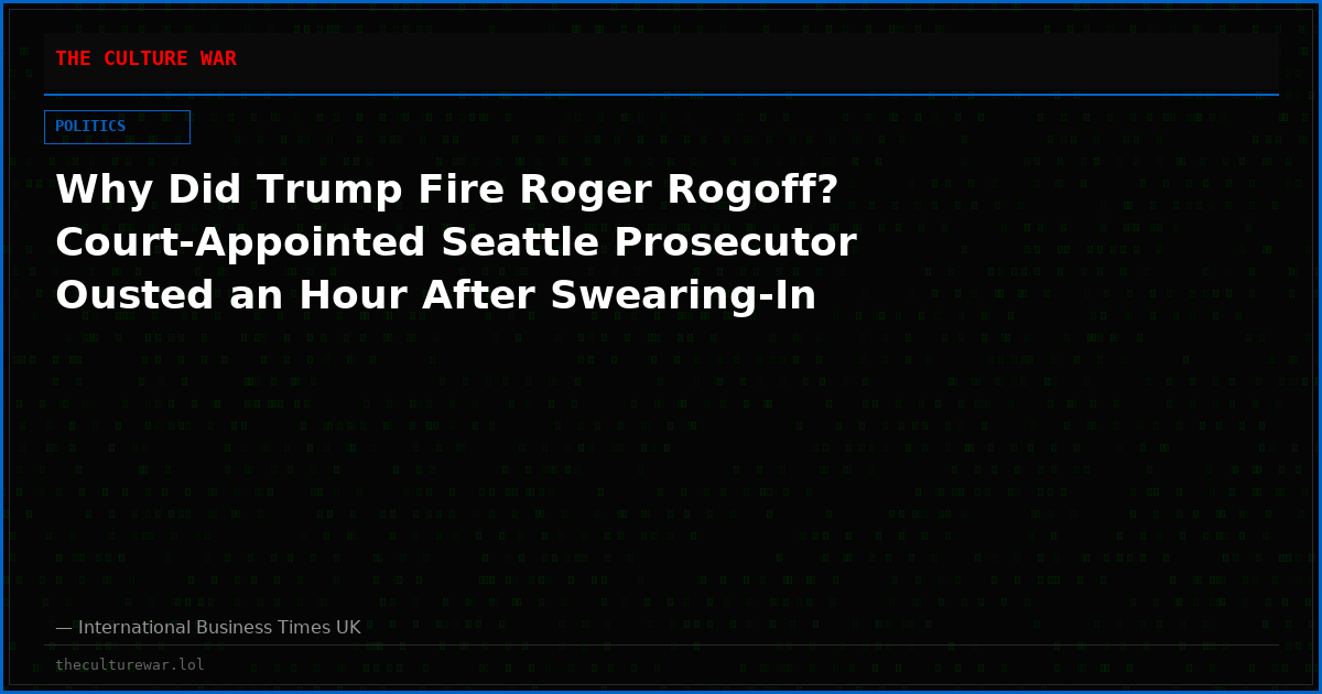 Why Did Trump Fire Roger Rogoff? Court-Appointed Seattle Prosecutor Ousted an Hour After Swearing-In